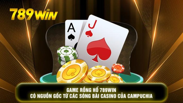 Game Rồng Hổ 789WIN có nguồn gốc từ các sòng bài Casino của Campuchia
