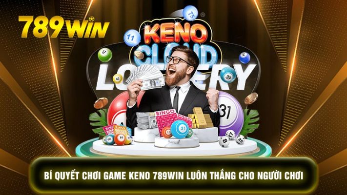Bí quyết chơi game Keno 789WIN luôn thắng cho người chơi